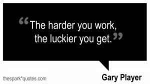 the harder you work the luckier you get gary player quote