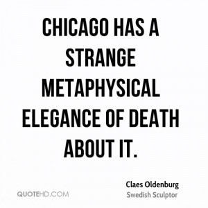Chicago has a strange metaphysical elegance of death about it.
