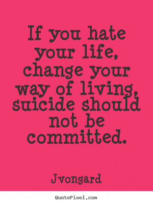 Sayings about life - If you hate your life, change your way of living ...
