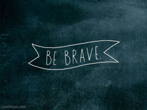 Be brave quotes brave