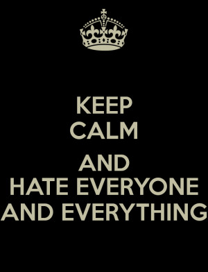 Keep Calm And Hate Everyone