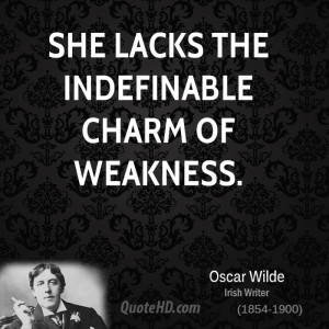She lacks the indefinable charm of weakness.