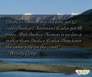 Justice Thomas , my old boss, got 52 vote s. Justice (Antonin) Scalia ...