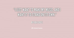 just want to make my music, and I want it to stand on its own.”