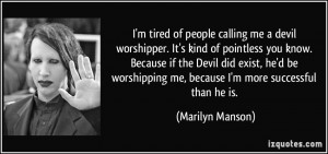 ... me, because I'm more successful than he is. - Marilyn Manson