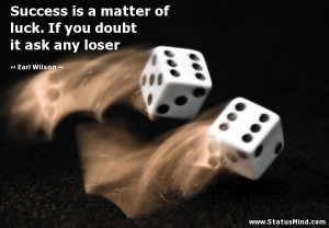 ... . If you doubt it ask any loser - Earl Wilson Quotes - StatusMind.com