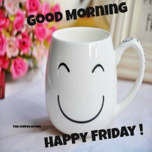 happy friday morning morning good morning happy friday quotes quotes