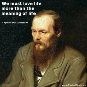 ... than the meaning of life - Fyodor Dostoevsky Quotes - StatusMind.com