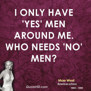 only have 'yes' men around me. Who needs 'no' men?