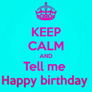 calm its my keep calm its my birthday quotes keep calm its almost my