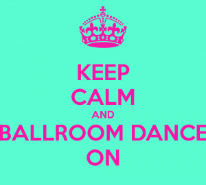 KEEP CALM AND BALLROOM DANCE ON