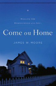 Come on Home Healing the Homesickness of the Soul