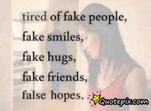 Tired Of Fake People, Fake Smiles, Fake Hugs, Fake Friends, False ...