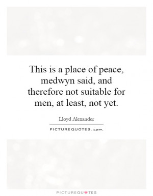 is a place of peace, medwyn said, and therefore not suitable for men ...