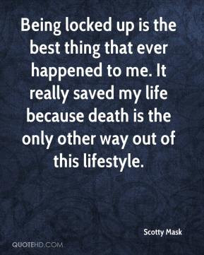 Being locked up is the best thing that ever happened to me. It really ...