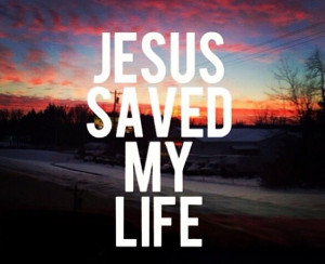 Jesus saved my life!!!!