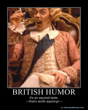 British 'Dry' Humour is the only humour I find humoureous.