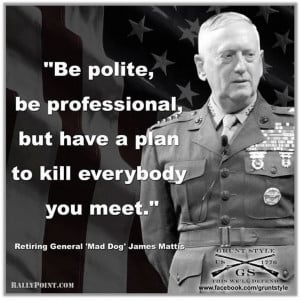 ... INCORRECT QUOTES of General “Mad Dog” Mattis: GREAT STUFF