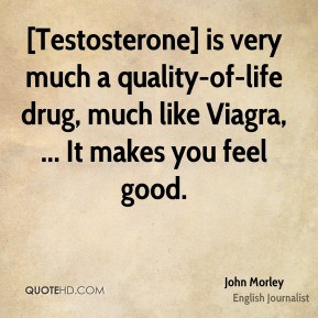 John Morley - [Testosterone] is very much a quality-of-life drug, much ...