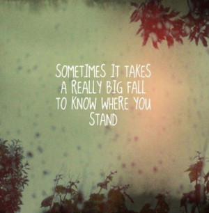 Sometimes it takes a really big fall to know where you stand