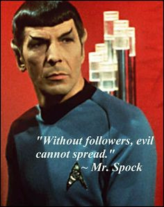 Star Trek Spock quote - Without followers, evil cannot spread. More