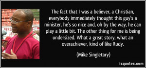 ... story, what an overachiever, kind of like Rudy. - Mike Singletary