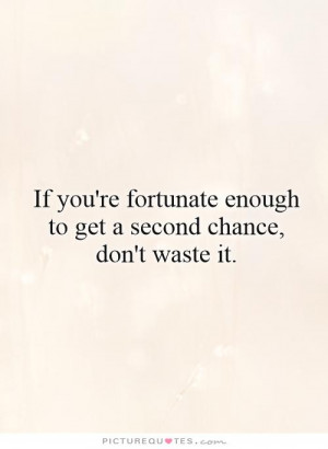 ... enough to get a second chance, don't waste it Picture Quote #1