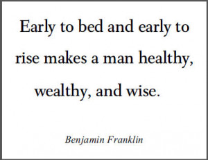 Early to bed and early to rise makes a man healthy, wealthy, and wise ...