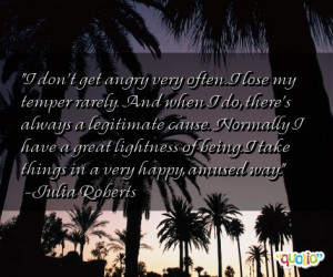 ... of being. I take things in a very happy, amused way. -Julia Roberts