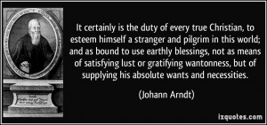 ... , but of supplying his absolute wants and necessities. - Johann Arndt