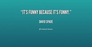 quote-David-Spade-its-funny-because-its-funny-223676.png