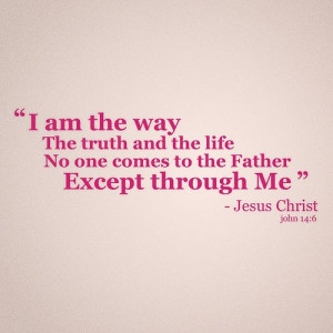 am the way the truth and the life no one comes to the father except ...