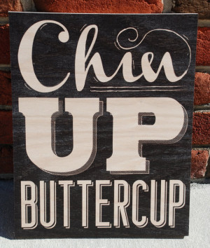 Chin Up Buttercup Quote Chin up buttercup wooden sign