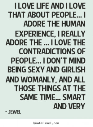 Quote about love - I love life and i love that about people.....