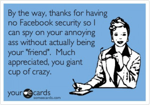 ... spy on your annoying ass without actually being your 'friend'. Much