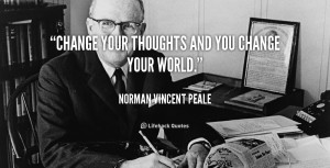 Change your thoughts and you change your world.”