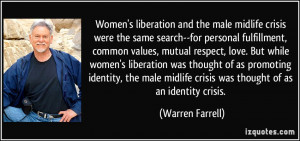 ... midlife crisis was thought of as an identity crisis. - Warren Farrell