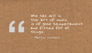 ... of Music is of good temperament and fitted for all things ~Art Quote