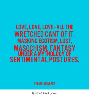 Love quotes - Love, love, love - all the wretched cant of..