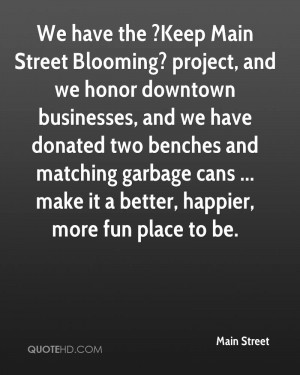 We have the ?Keep Main Street Blooming? project, and we honor downtown ...