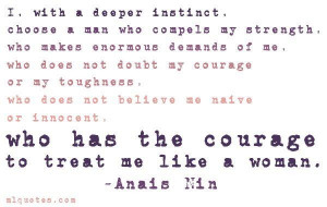 ... or innocent, who has the courage to treat me like a woman. ~ Anais Nin
