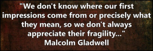 ... , so we don't always appreciate their fragility... Malcolm Gladwell