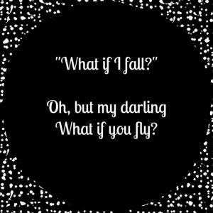 What if I fall? Oh, but my darling what if you fly x