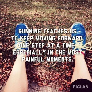 Running teaches us to keep moving forward one step at time especially ...