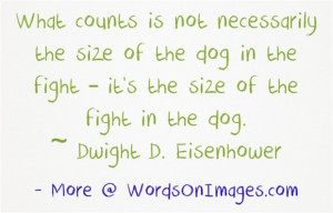 ... the fight, its the size of the fight in the dog. dwight d. eisenhower