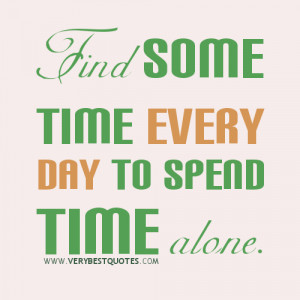 ... of yourself sayings, Find some time every day to spend time alone