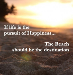 If life is the pursuit of Happiness... The Beach should be the ...