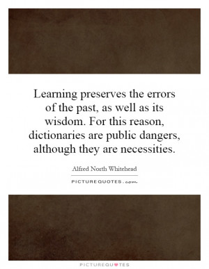 Learning preserves the errors of the past, as well as its wisdom. For ...