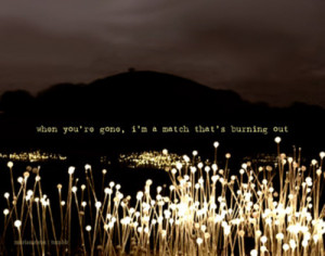 text photography when you re gone i m a match that s burning out gone ...