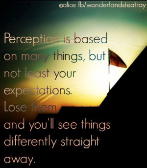 Perception quote via Alice in Wonderland's Teatray at www.Facebook.com ...